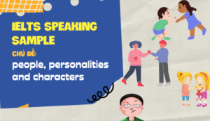 IELTS Speaking Sample | Chủ đề: people, personalities and characters