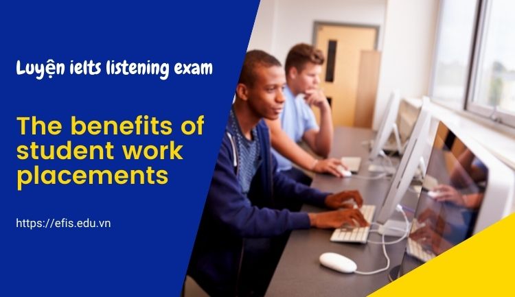 Luyện ielts listening exam 2022 | The benefits of student work placements