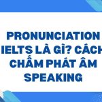 Pronunciation IELTS là gì_ Cách chấm phát âm Speaking