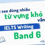Vì sao dùng nhiều từ vựng khó vẫn IELTS Writing Band 6