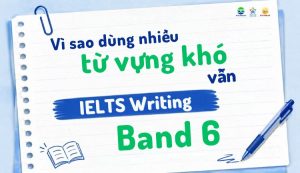 Vì sao dùng nhiều từ vựng khó vẫn IELTS Writing Band 6
