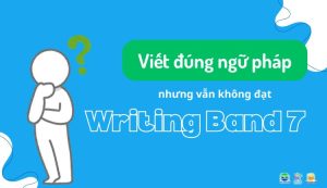 Viết đúng ngữ pháp vẫn không đạt IELTS Writing Band 7