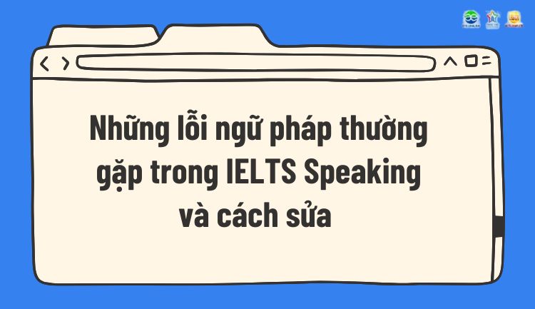 những lỗi Grammatical Range and Accuracy IELTS Speaking thường gặp